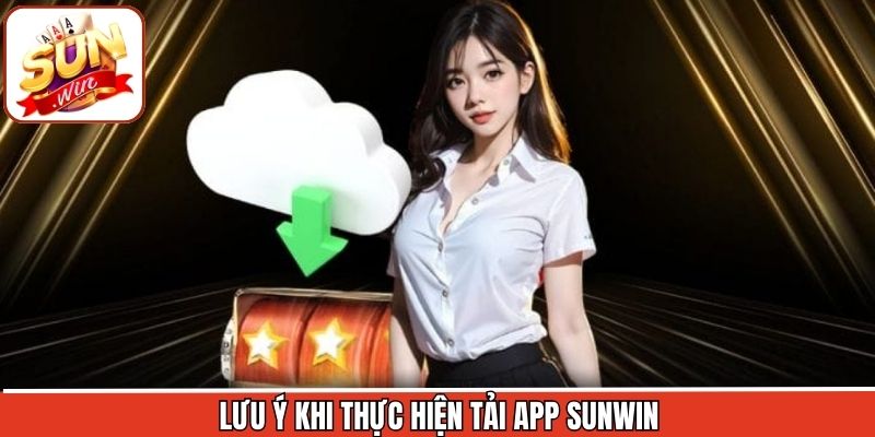 Các điều cần lưu ý khi tham gia vào mục tải ứng dụng Sunwin