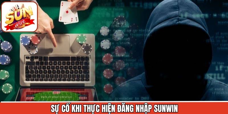 Những sự cố thường gặp khi truy cập tài khoản Sunwin