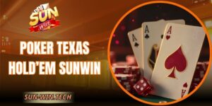 Poker Texas Hold’em Sunwin – Game Trí Tuệ Đầy Thử Thách